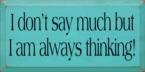 9x18 Aqua board with Black text

I don't say much but I am always thinking!