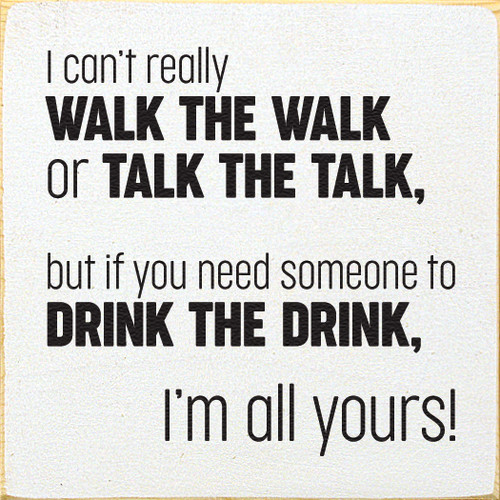 I can't really walk the walk or talk the talk, but if you need someone to drink the drink, I'm all yours!