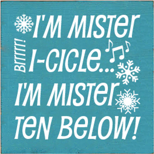 7x7 Turquoise board with White text

I'm Mister I-cicle... I'm Mister Ten Below!