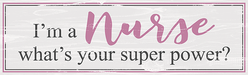 Standing Wood Sign - I'm A Nurse What's Your Super Power? 11.5x3.5