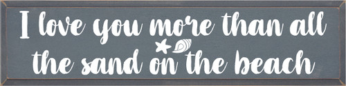 9x36 Slate board with White text

I Love You More Than All The Sand On The Beach