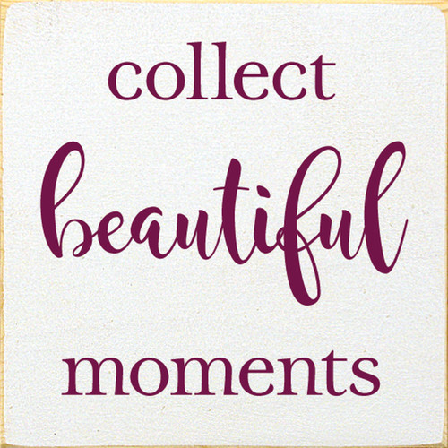 Wood Sign - Collect Beautiful Moments 7x7