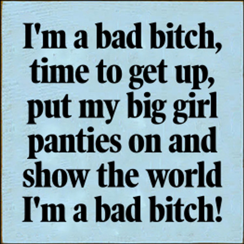 7x7 Baby Blue board with Black text

I'm a bad bitch, time to get up, put my big girl panties on and show the world I'm a bad bitch!