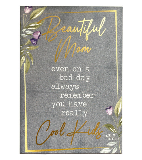 Beautiful Mom Even On A Bad Day Always Remember You Have Really Cool Kids - Wooden Block Sign