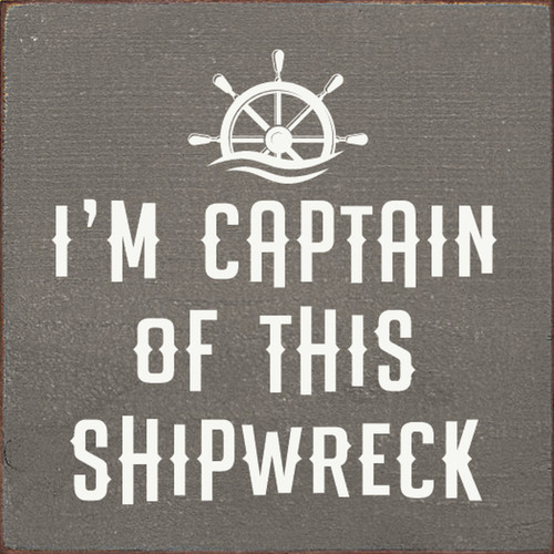 I'm Captain Of This Shipwreck - 7x7 Wood Sign