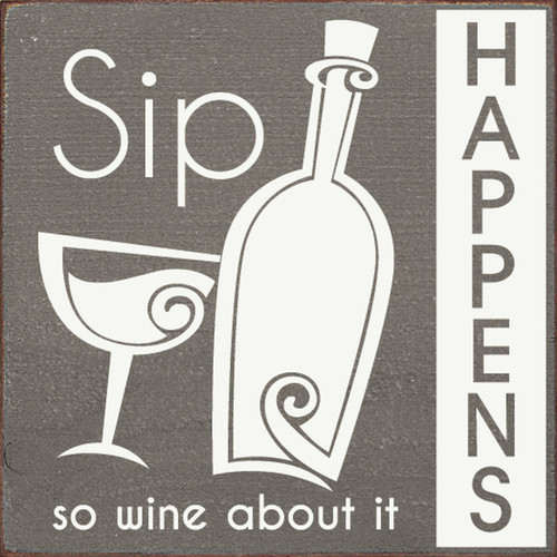 Sip Happens - So Wine About It - Wood Sign 7x7