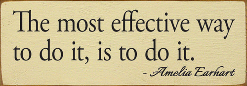 The Most Effective Way To Do It, Is To Do It. - Amelia Earhart - Wood Sign 3.5x10