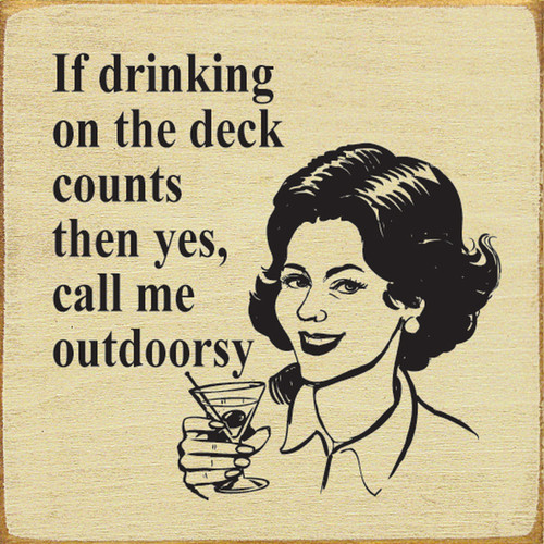 If Drinking On The Deck Counts, Then Yes, Call Me Outdoorsy. Wood Sign 7x7