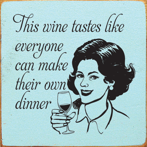 This Wine Tastes Like Everyone Can Make Their Own Dinner Wood Sign 7x7