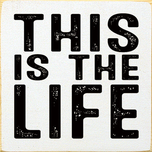 WHITE WITH BLACK - This Is The Life - Wood Sign 7x7 