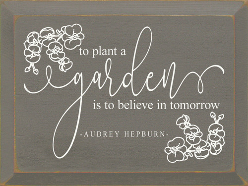 To Plant A Garden Is To Believe In Tomorrow - Wooden Sign