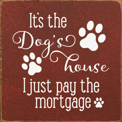 It's The Dog's House I Just Pay The Mortgage | Dog Wood Sign with