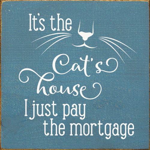 BLUE - It's The Cat's House I Just Pay The Mortgage - Wood Sign 7x7