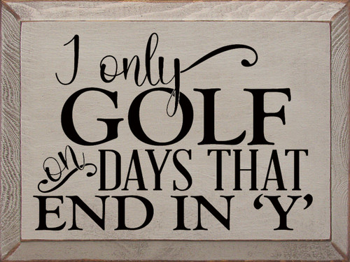 GRAY - I Only Golf On Days That End In 'Y' - Wooden Sign