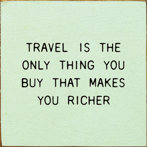 Baby Green - Travel Is The Only Thing You Buy That Makes You Richer - Wood Sign 7x7