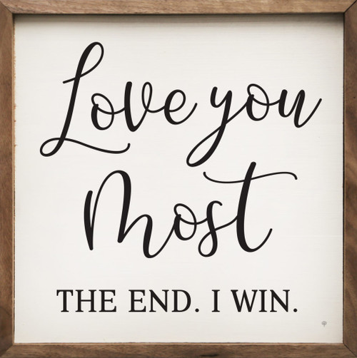 Love You Most. The End. I Win - Wood Framed Sign