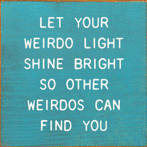 BLUE - Let Your Weirdo Light Shine Bright So Other Weirdos Can Find You - Wood Sign 7x7 