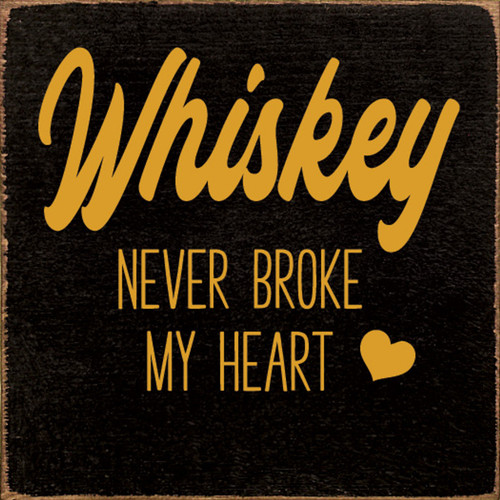 Whiskey Never Broke My Heart - Wood Sign 7x7