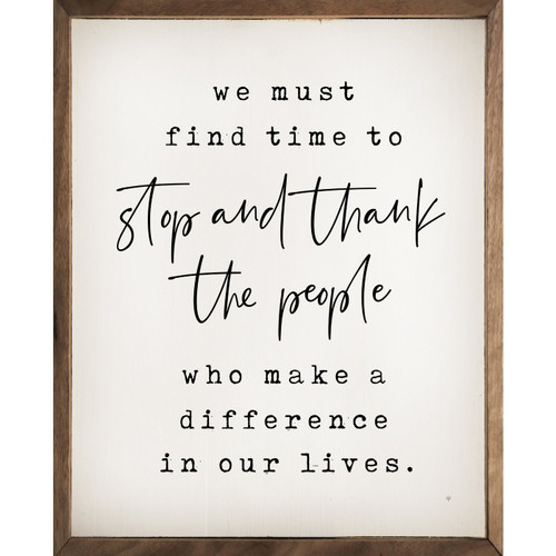 We Must Find The Time To Stop And Thank The People Who Make A Difference In Our Lives - Wood Framed Sign