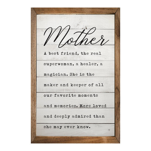 Mother - A best friend, the real superwoman, a healer, a magician. She is the maker and keeper of all our favorite moments and memories. More loved and deeply admired than she may ever know. - Wood Framed Sign