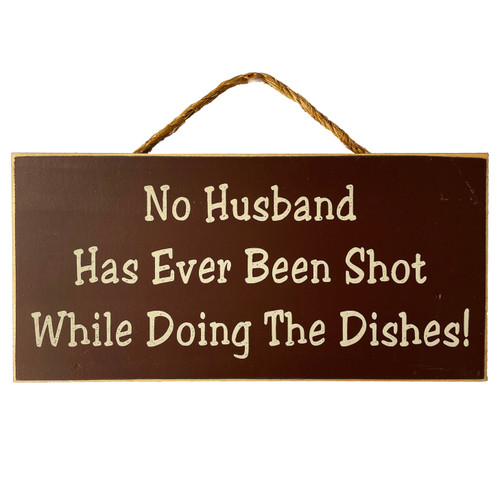 No Husband Has Ever Been Shot While Doing The Dishes! - Hanging Wood Sign