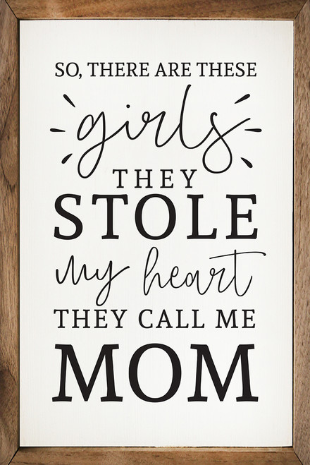 So There Are These Girls They Stole My Heart They Call Me Mom - Wood Framed Sign 10x16 inches