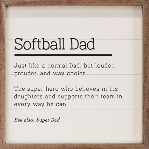 Softball Dad: Just like a normal Dad, but louder, prouder, and way cooler. The super hero who believes in his daughters and supports their team in every way he can. See also: Super Dad - Wood Framed Sign