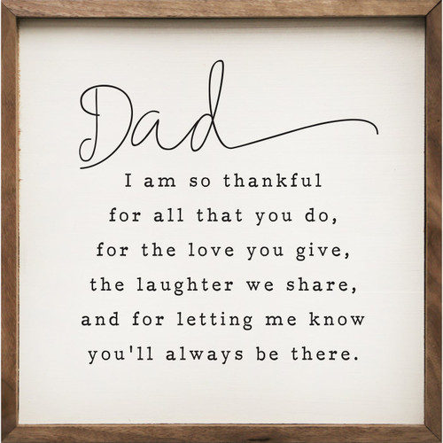 Dad - I am so thankful for all the you do, for the love you give, the laughter we share, and for letting me know you'll always be there. - Wood Framed Sign