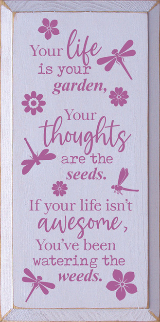 Your Life Is Your Garden, Your Thoughts Are Your Seeds. If Your Life Isn't Awesome, You've Been Watering The Weeds. - Wooden Sign