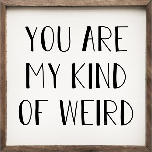 You Are My Kind Of Weird on Wood Framed Wall Sign