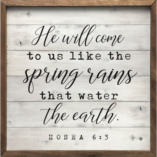 He Will Come To Us Like The Spring Rains That Water The Earth - Hosea 6:3 on Wood Framed Sign