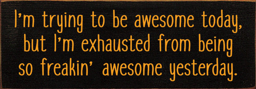 I'm trying to be awesome today, but I'm exhausted from being so freakin' awesome yesterday. Wall Sign