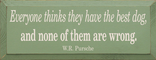 Everyone thinks they have the best dog, and none of them are wrong. - W.H. Pursche Wood Sign