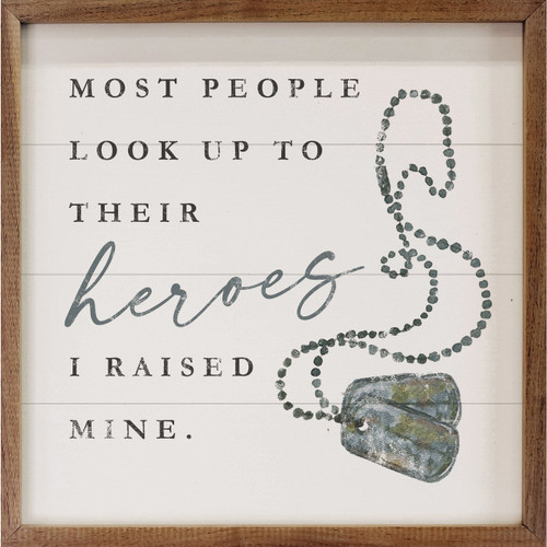 Most People Look Up To Their Heroes, I Raised Mine. with military dog tags