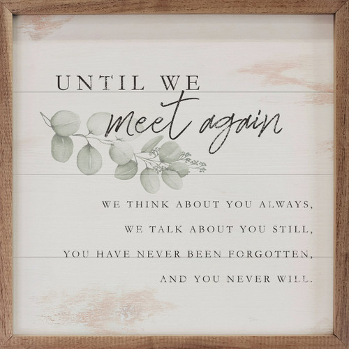 Until We Meet Again - We Think About You Always, We Talk About You Still, You Have Never Been Forgotten, And You Never Will. Wood Framed Sign