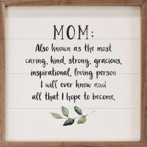 Mom Also Known As The Most Caring, Kind, Strong, Gracious, Inspirational, Loving Person I Will Ever Know And All That I Hope To Become - Wood Framed Sign