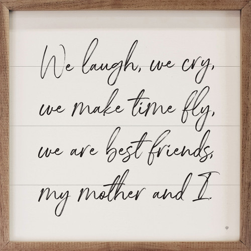 We Laugh, We Cry, We Make Time Fly, We Are Best Friends, My Mother And I - Wood Framed Sign