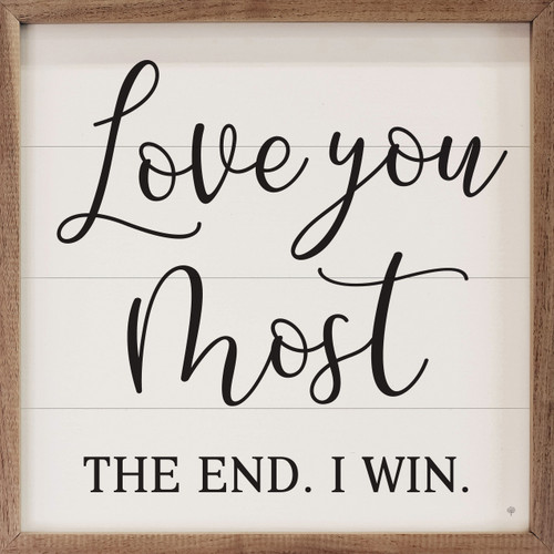 Love You Most. The End. I Win - Wood Framed Sign - Multiple Sizes
