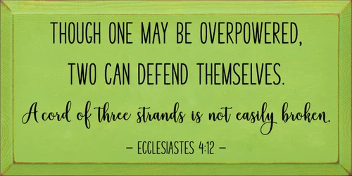 9x18 Apple Green board with Black text 

Though one may be overpowered, two can defend themselves. A cord of three strands is not easily broken.
Ecclesiastes 4:12