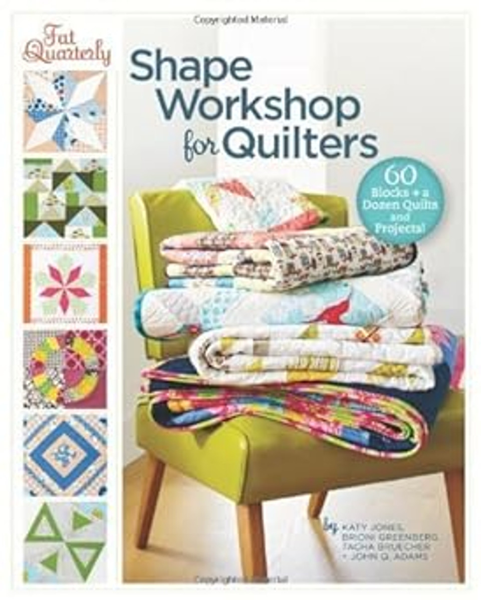 Fat Quarterly Shape Workshop for Quilters by Brioni Greenberg, Tacha Bruecher & John Q. Adams Katy Jones 1st (first) Edition (2012)