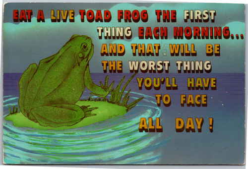 Eat live toad frog each day and that's the worst you'll have to face