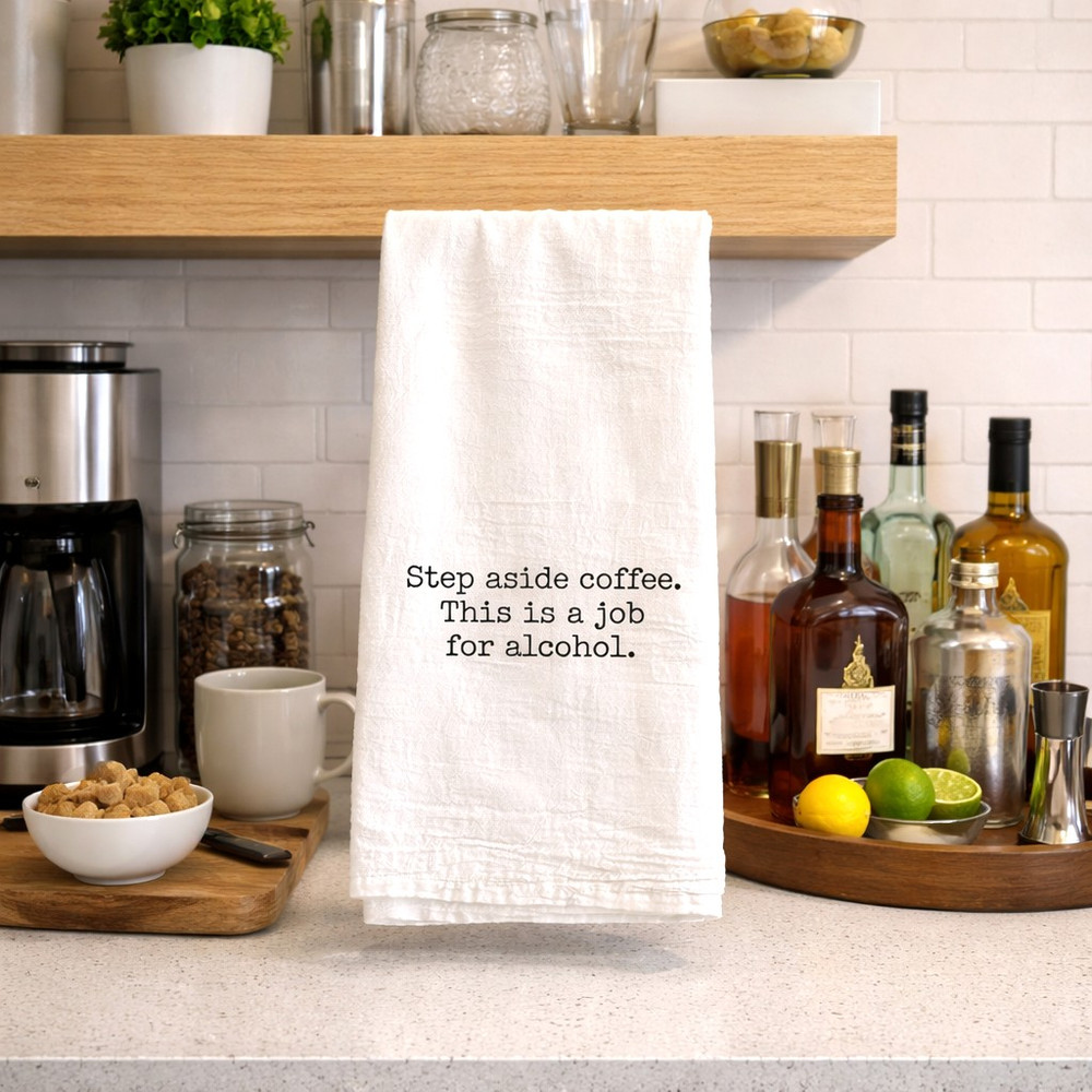 Funny “Step Aside Coffee This Is a Job for Alcohol” cotton tea towel displayed in kitchen and home bar setting, decorative and functional gift for wine lovers and cocktail enthusiasts