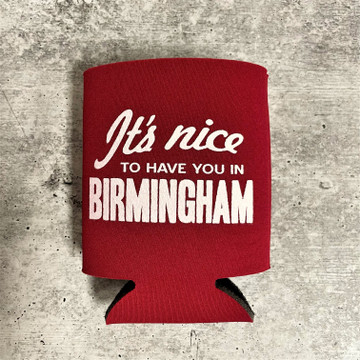 It's Nice To Have You In Birmingham Koozies