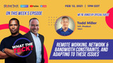  Remote Working, Bandwidth, and Adapting to the New Normal with Todd Miller - What The Teck Ep. 17