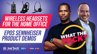 Wireless Headsets for the Home Office - Featuring Scott Houston from EPOS - What The Teck Ep. 13