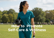 How Nurses Can Promote Self-Care & Wellness