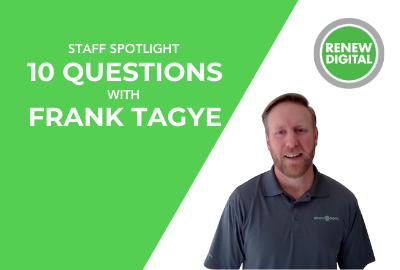 Renew Digital Staff Spotlight: 10 Questions with Frank Tagye