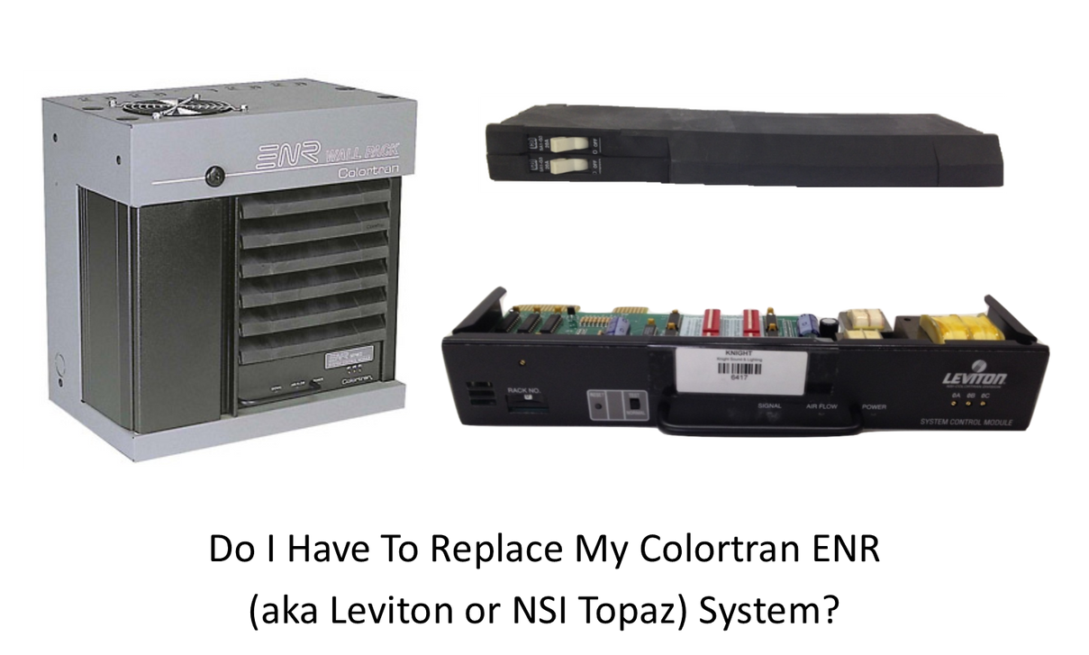 Do I have to replace my Colortran ENR (aka Leviton or NSI Topaz) system? Do I have to replace my Colortran ENR (aka Leviton or NSI Topaz) system?