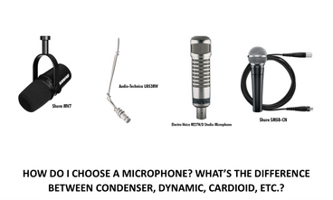 How do I choose a microphone? What’s the difference between condenser, dynamic, cardioid, etc.?