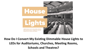 How do I Convert My Existing Dimmable House Lights To LEDs For Auditoriums, Churches, Meeting Rooms, Schools, And Theatres?